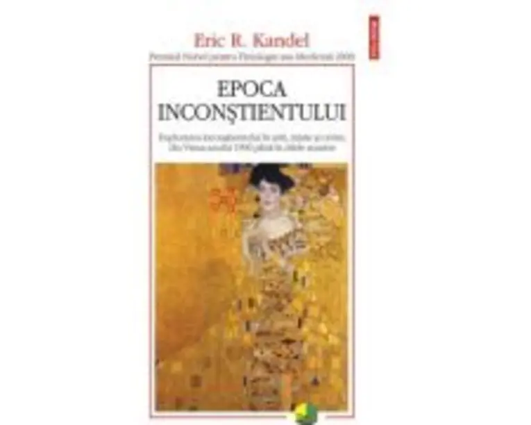 Epoca inconstientului. Explorarea inconstientului in arta, minte si creier, din Viena anului 1900 pana in zilele noastre - Eric R. Kandel