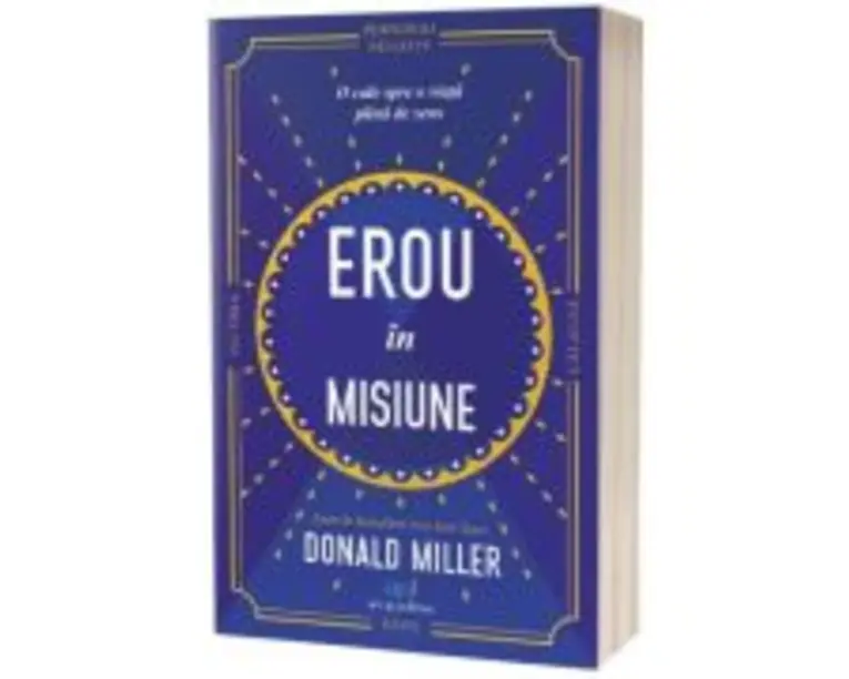 Erou in misiune. O cale spre o viata plina de sens - Donald Miller