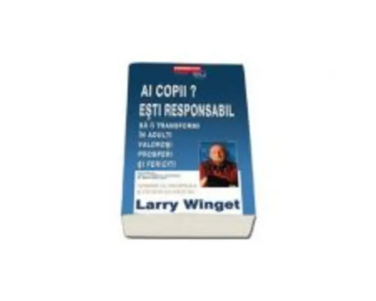 Ai Copii? Esti Responabil! - Larry Winget