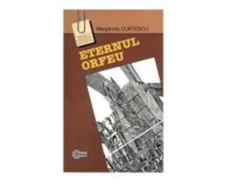 Eternul Orfeu. Reflexe ale mitului in poezia romana﻿ - Margareta Curtescu