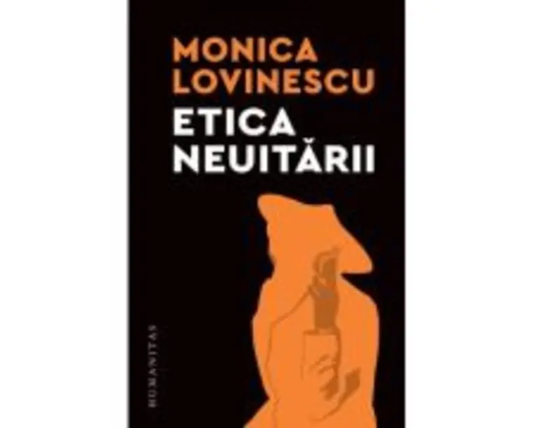 Etica neuitarii. Eseuri politico-istorice - Monica Lovinescu