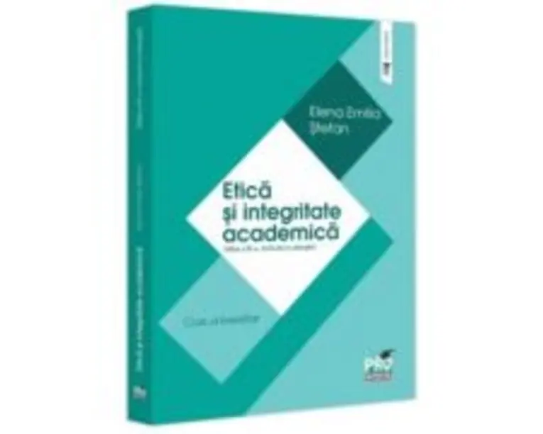 Etica si integritate academica. Editia a 3-a, revazuta si adaugita. Curs universitar - Elena Emilia Stefan