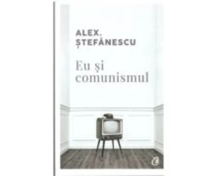Eu si comunismul - Alex Stefanescu