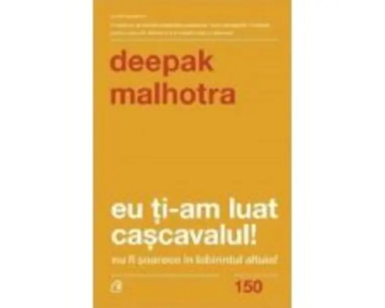 Eu ti-am luat cascavalul! Nu fi soarece in labirintul altuia! (editia a doua) - Deepak Malhotra