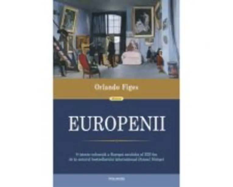 Europenii. Trei vieti si formarea unei culturi cosmopolite in Europa secolului al 19-lea - Orlando Figes