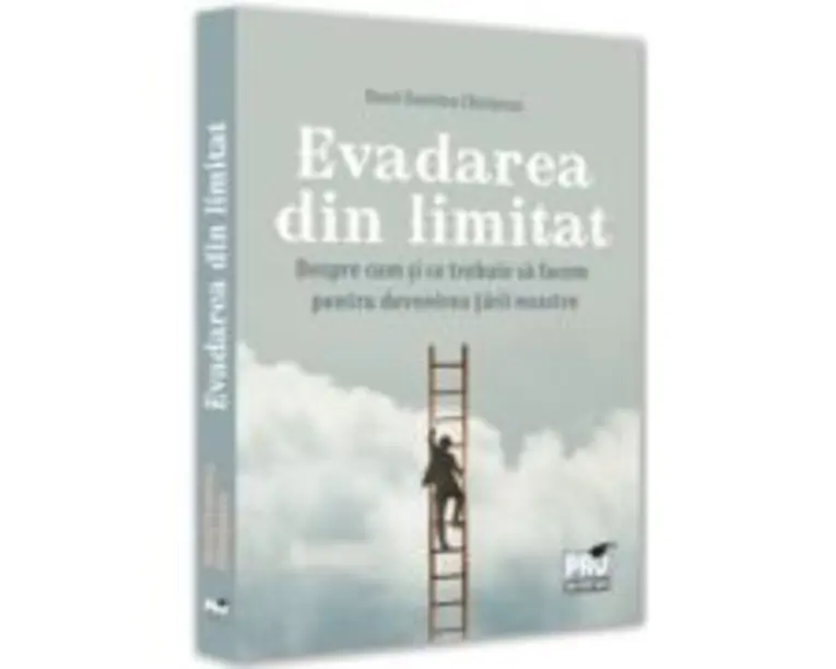 Evadarea din limitat. Despre cum si ce trebuie sa facem pentru devenirea tarii noastre - Dorel Dumitru Chiritescu