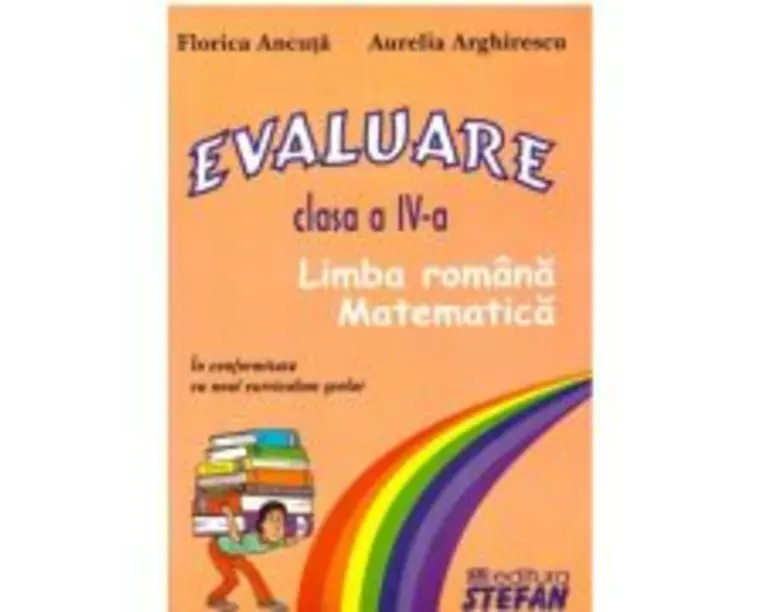 Evaluare. Clasa a 4-a, Limba romana si matematica - Florica Ancuta