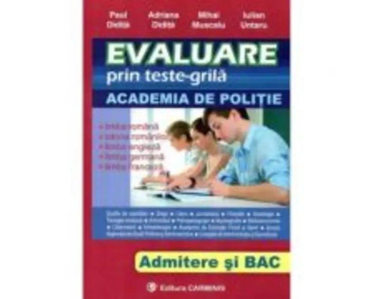 Evaluare prin teste-grila, pentru admiterea ACADEMIA DE POLITIE si BACALAUREAT. Limba romana, Istorie, Engleza, Franceza, Germana - Paul Didita, Adria