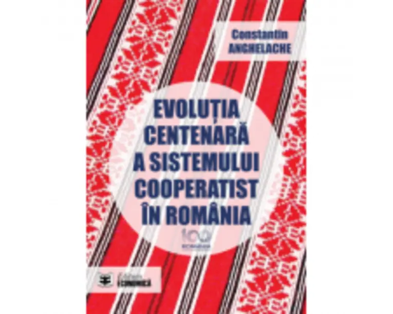 Evolutia centenara a sistemului cooperatist in Romania - Constantin Anghelache