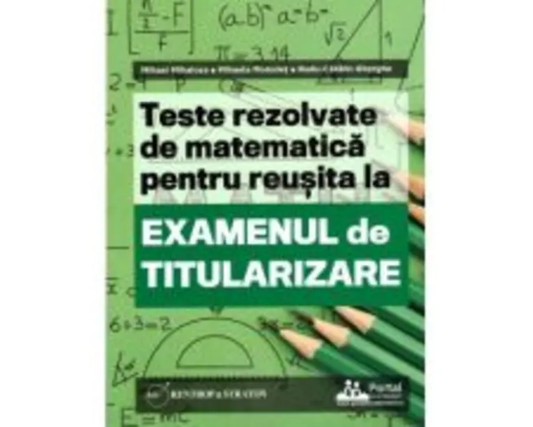 Teste REZOLVATE de matematica pentru reusita la examenul de titularizare - Mihael Mihalcea, Mihaela Molodet, Radu Gherghe