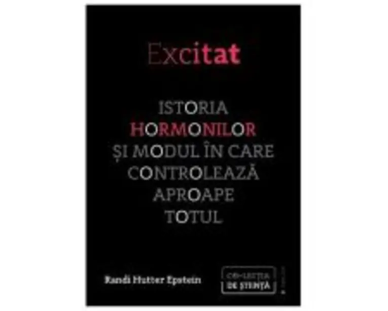 Excitat. Istoria hormonilor si modul in care controleaza aproape totul - Randi Hutter Epstein