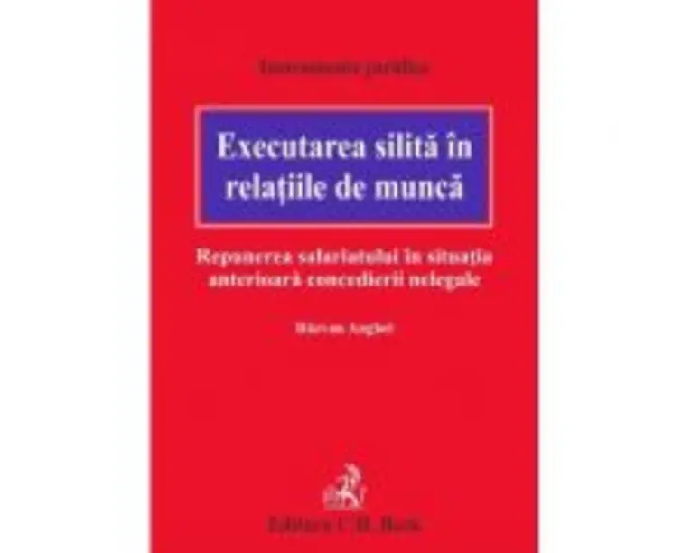Executarea silita in relatiile de munca. Repunerea salariatului in situatia anterioara concedierii nelegale - Razvan Anghel