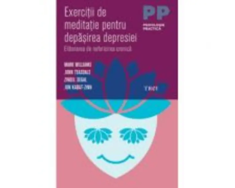 Exercitii de meditatie pentru depasirea depresiei. Eliberarea de nefericirea cronica - Mark Williams