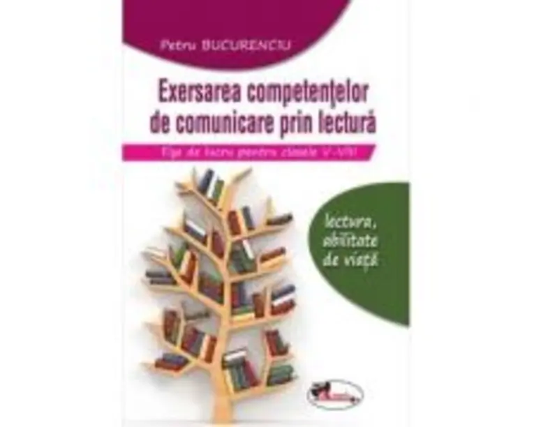Exersarea competentelor de comunicare prin lectura. Fise de lucru pentru clasele 5-8, editia 2 - Petru Bucurenciu