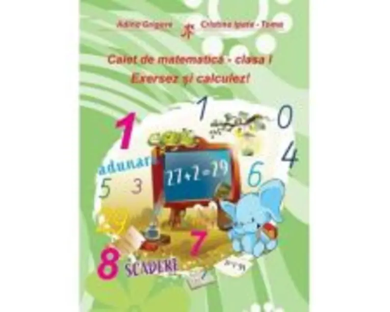 Caiet de matematica. Clasa 1. Exersez si calculez! - Adina Grigore