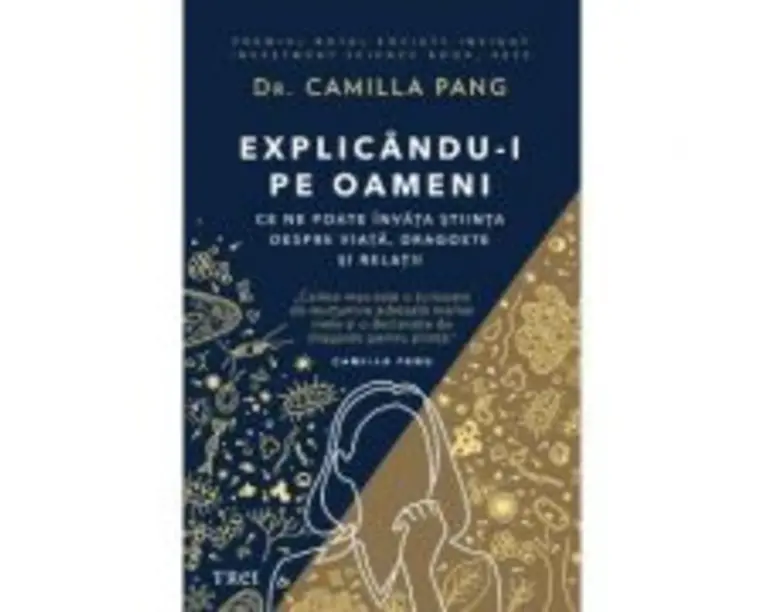 Explicandu-i pe oameni. Ce ne poate invata stiinta despre viata, dragoste si relatii - Dr. Camilla Pang