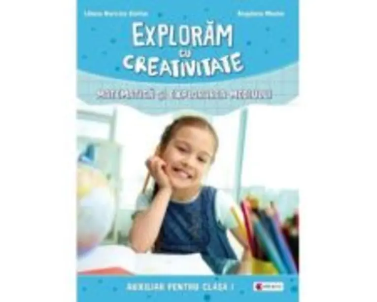 Exploram cu creativitate - Matematica si explorarea mediului. Clasa I - Liliana Narcisa Stefan, Bogdana Maxim