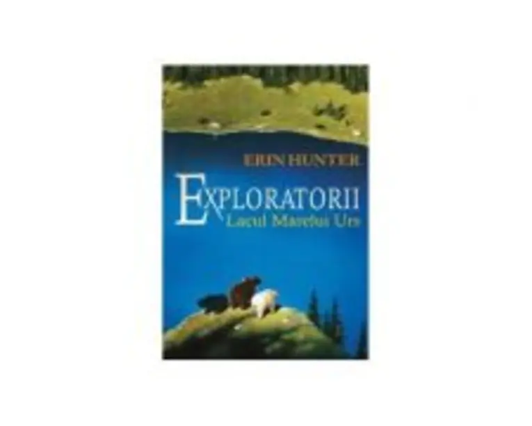 Exploratorii. Lacul Marelui Urs Cartea a II-a - Erin Hunter