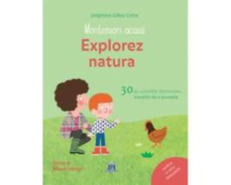 Montessori acasa. Explorez natura - Delphine Gilles Cotte