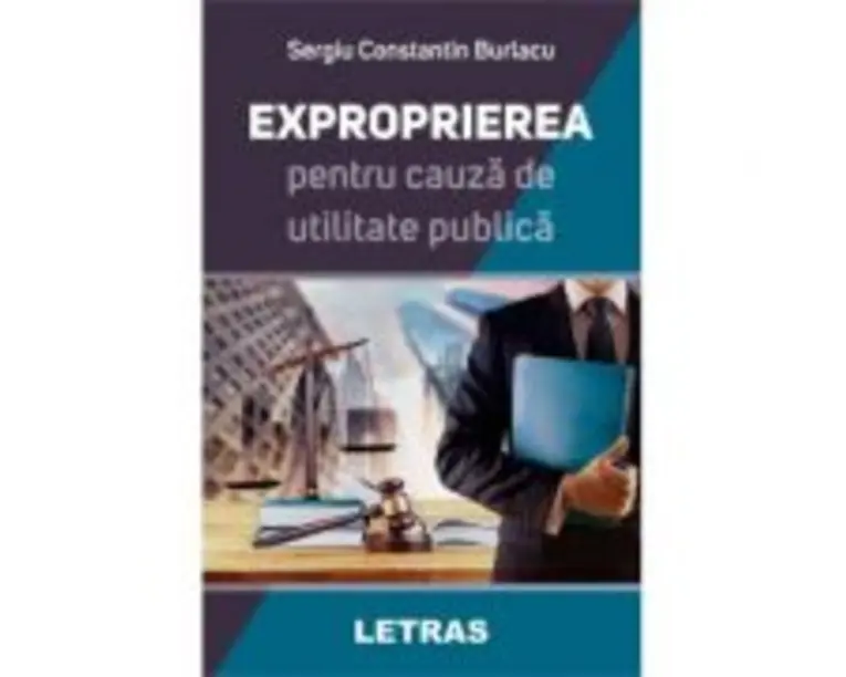 Exproprierea pentru cauza de utilitate publica - Sergiu Constantin Burlacu