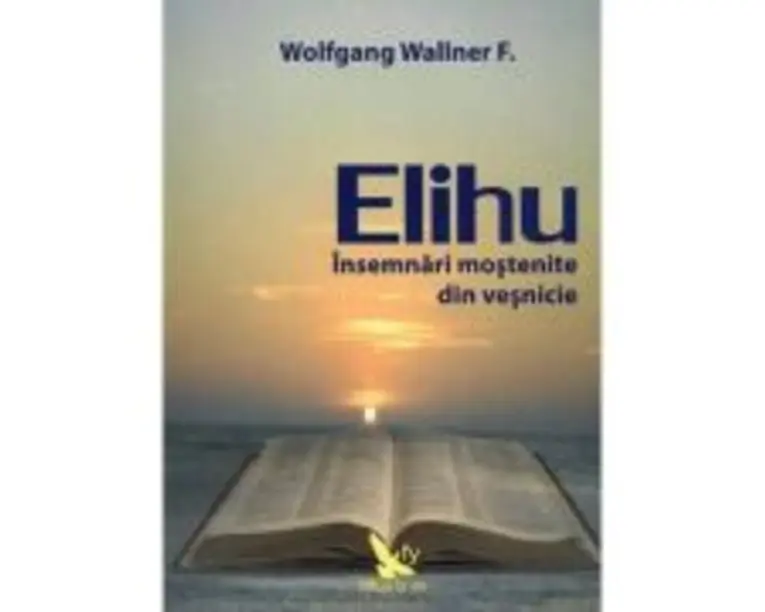 Elihu. Insemnari mostenite din vesnicie - Wolfgang F. Wallner
