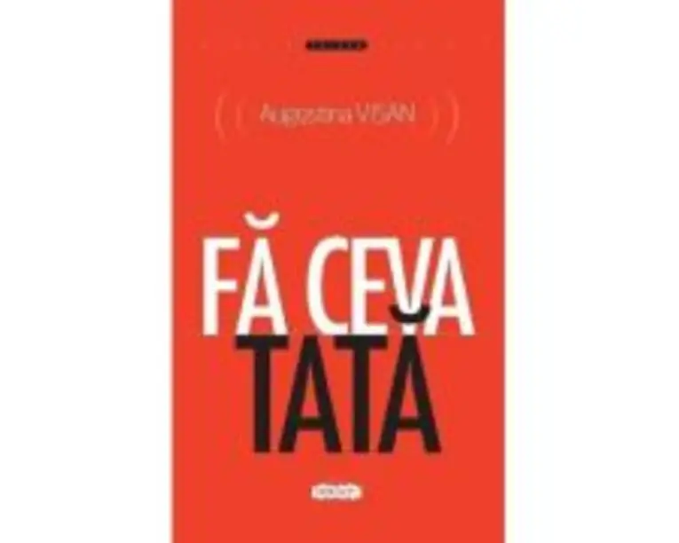 Fa ceva tata - Augustina Visan