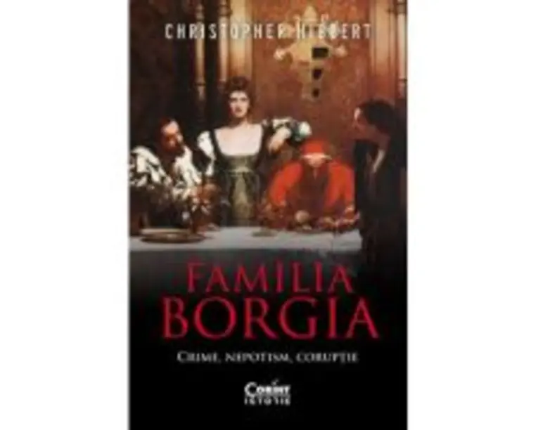 Familia Borgia. Crime, nepotism, coruptie - Christopher Hibbert