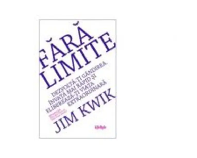 Fara limite. Dezvolta-ti gandirea. Invata mai rapid si elibereaza-ti viata extraordinara - Jim Kwik