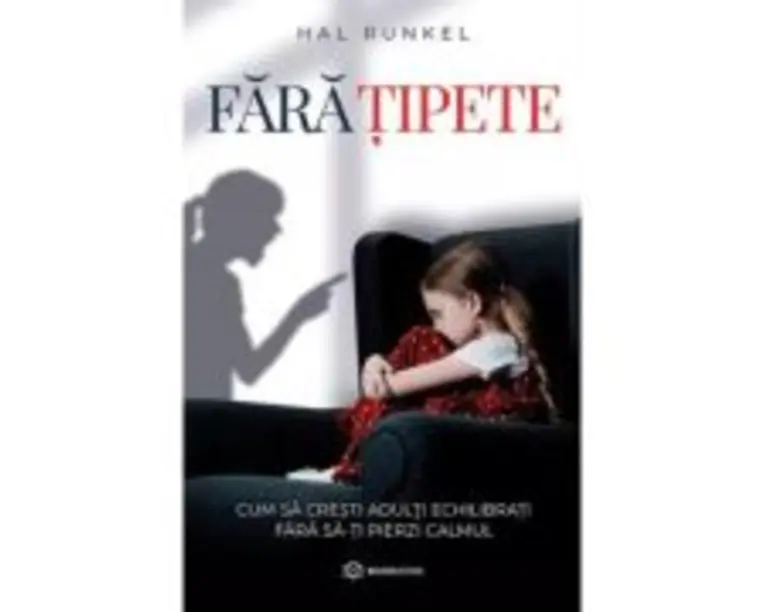 Fara tipete. Cum sa cresti adulti echilibrati fara sa-ti pierzi calmul - Hal Runkel