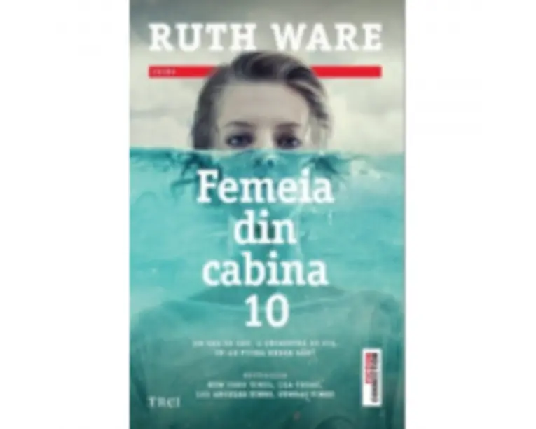 Femeia din cabina 10 - Ruth Ware. Traducere de Ciprian Siulea