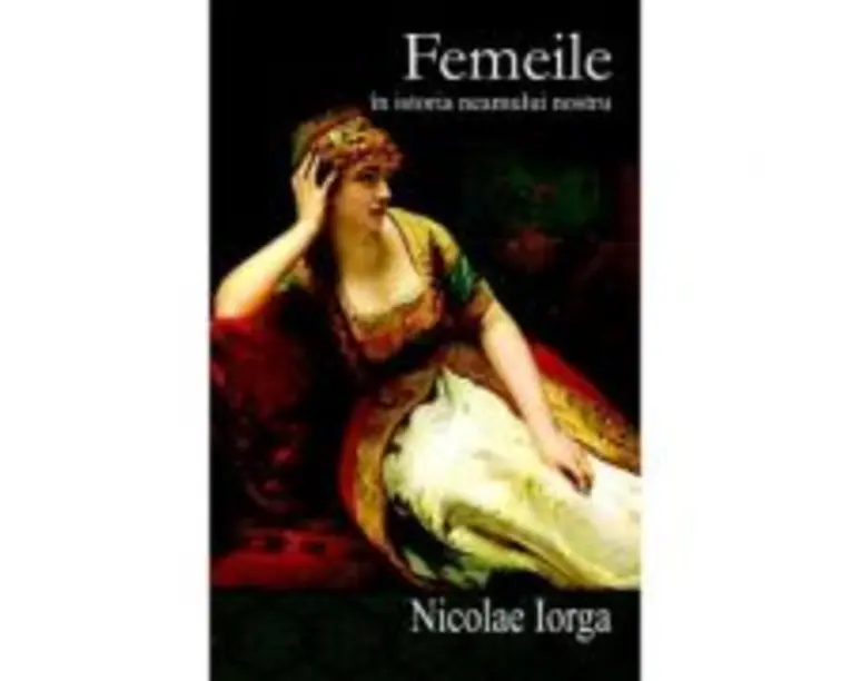 Femeile in istoria neamului nostru - Nicolae Iorga