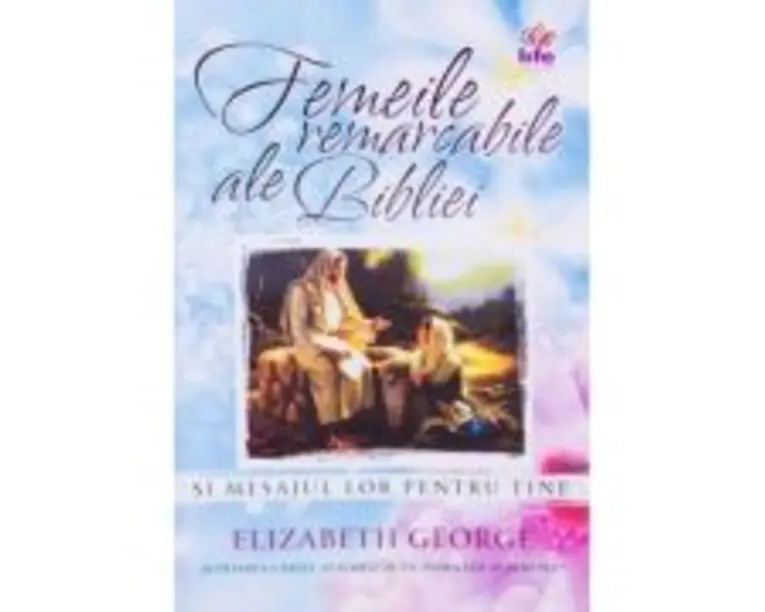 Femeile remarcabile ale Bibliei - Elizabeth George