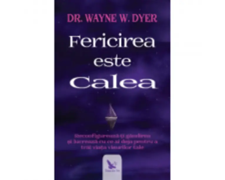 Fericirea este calea - Dr. Wayne Dyer