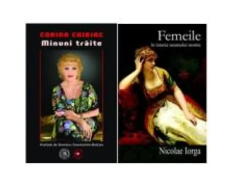 Pachet Minuni traite, autor Corina Chiriac si Femeile in istoria neamului nostru, autor Nicolae Iorga