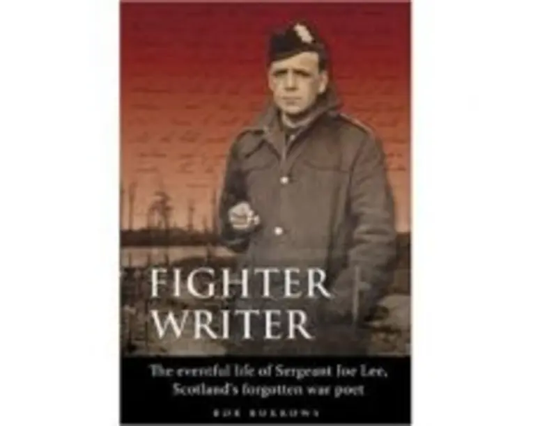 Fighter Writer. The eventful life of Sergeant Joe Lee, Scotland's forgotten war poet - Bob Burrows