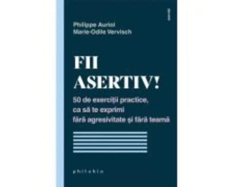 Fii asertiv! - Philippe Auriol, Marie-Odile Vervisch