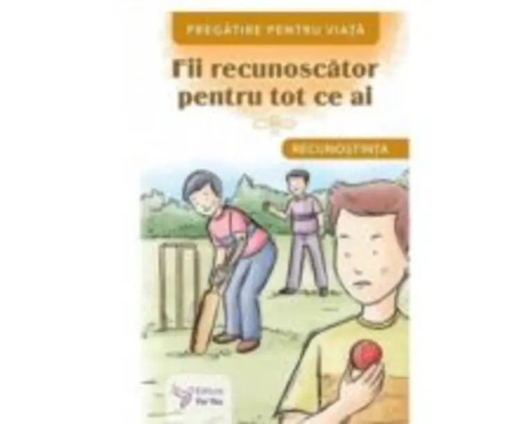 Fii recunoscator pentru tot ce ai. Recunostinta