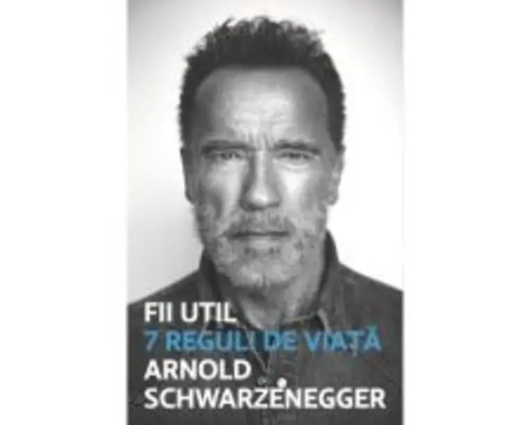 Fii util. 7 reguli de viata - Arnold Schwarzanegger