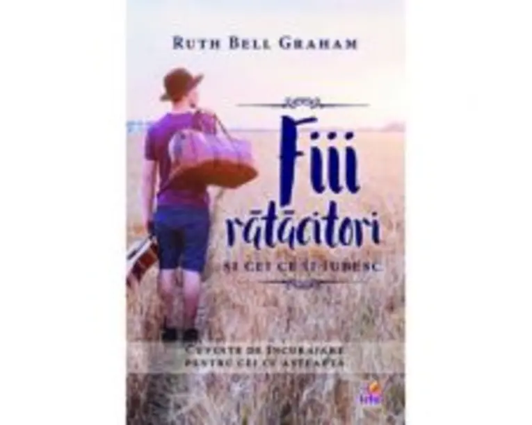 Fiii ratacitori si cei ce ii iubesc - Ruth Bell Graham