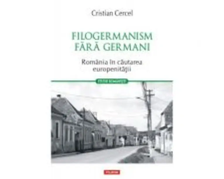 Filogermanism fara germani. Romania in cautarea europenitatii - Cristian Cercel