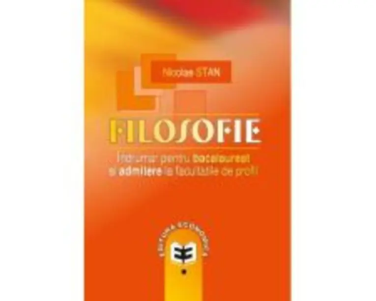 Filosofie. Indrumar pentru bacalaureat si admitere la facultatile de profil - Nicolae Stan