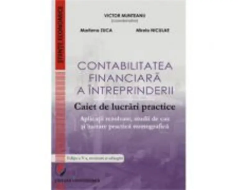 Contabilitatea financiara a intreprinderii. Caiet de lucrari practice. Aplicatii rezolvate, studii de caz si lucrare practica monografica - Victor Mun