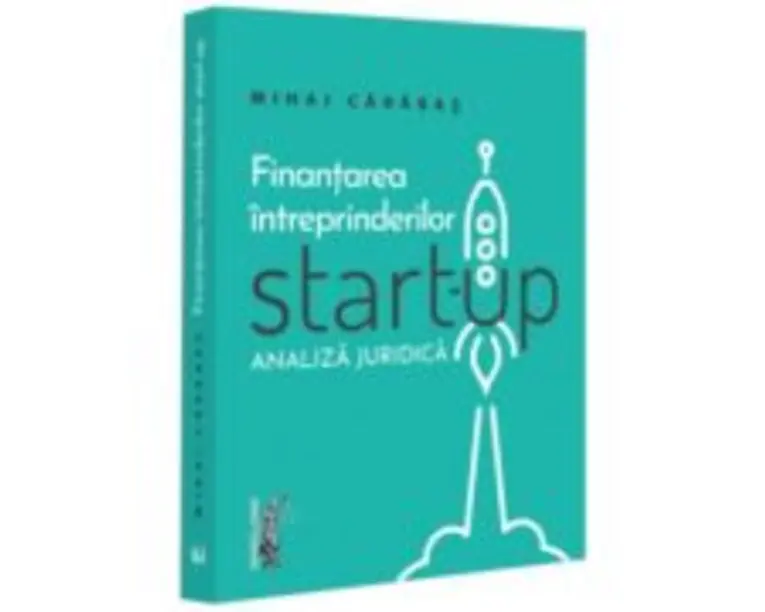 Finantarea intreprinderilor start-up. Analiza juridica - Mihai Alin Carabas
