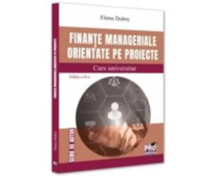 Finante manageriale orientate pe proiecte. Curs universitar. Editia a 2-a - Elena Dobre