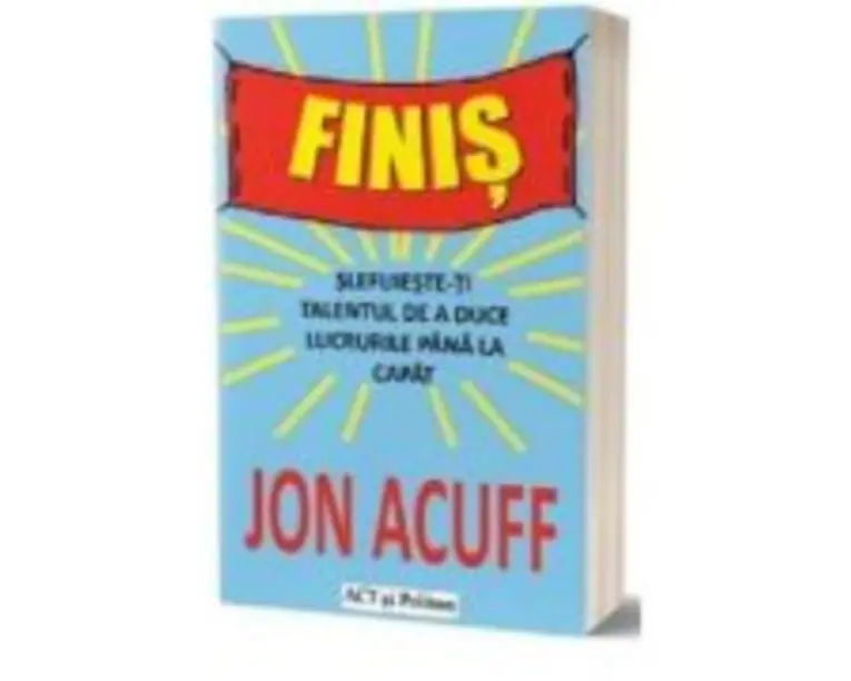 Finis. Slefuieste-ti talentul de a duce lucrurile pana la capat - Jon Acuff