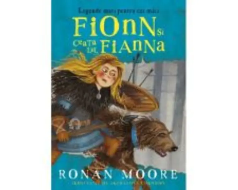 Fionn si ceata lui, Fianna. Legende mari pentru cei mici - Ronan Moore