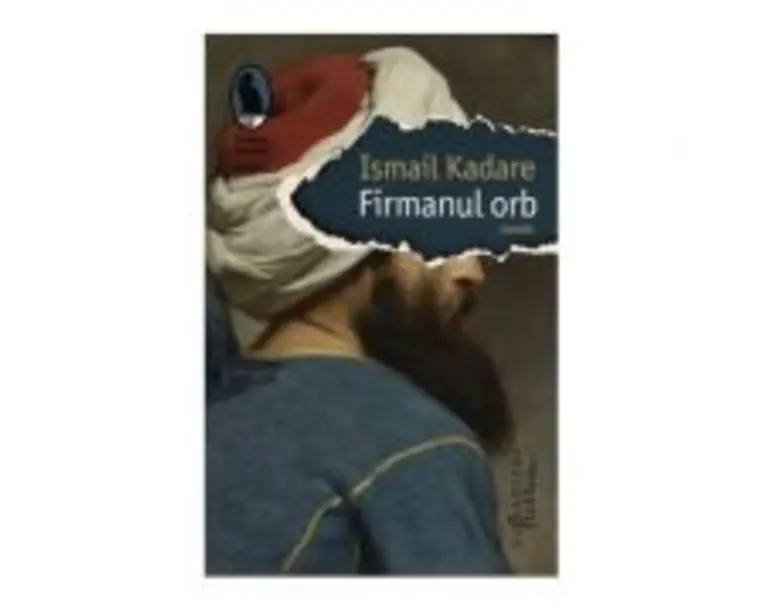 Firmanul orb - Ismail Kadare