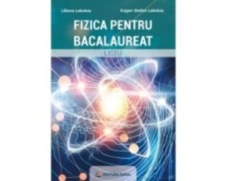 Fizica pentru bacalaureat - Eugen Stefan Lakatos