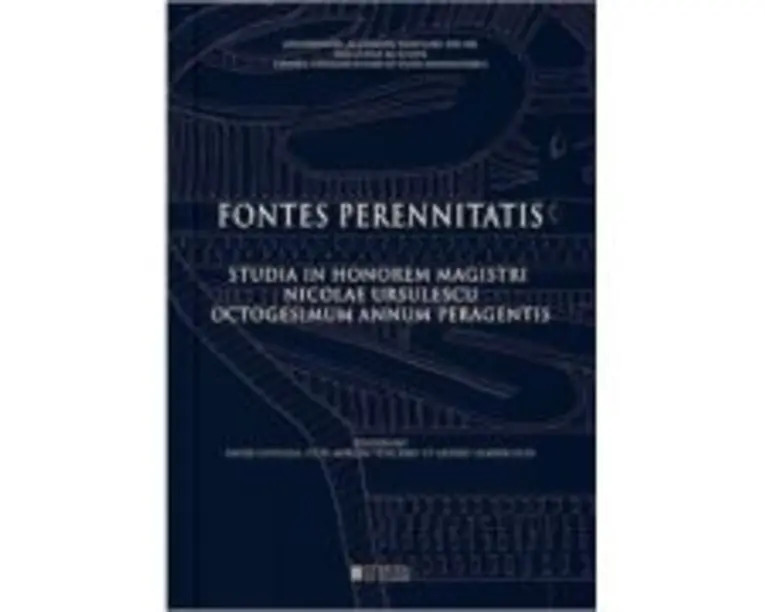 Fontes Perennitatis. Studia in honorem magistri Nicolae Ursulescu octogesimum annum peragentis - Felix Adrian Tencariu