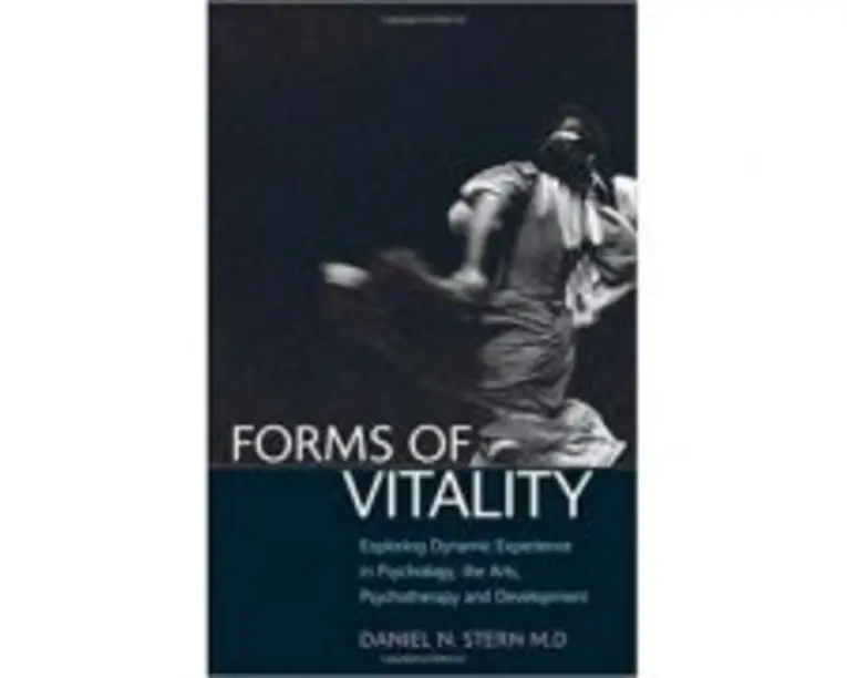 Forms of Vitality: Exploring Dynamic Experience in Psychology, the Arts, Psychotherapy, and Development - Daniel N. Stern